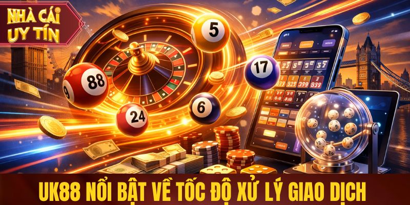 UK88 nổi bật về tốc độ xử lý giao dịch cho game lô đề
